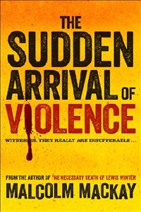The Sudden Arrival of Violence - Malcom Mackay